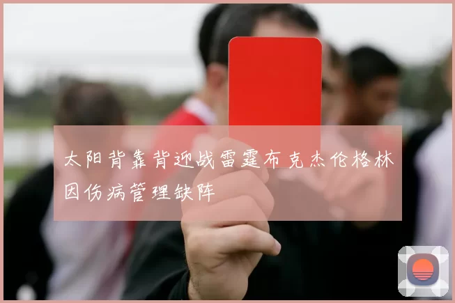 太阳背靠背迎战雷霆布克杰伦格林因伤病管理缺阵